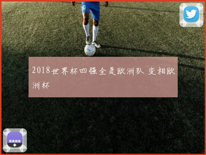 2018世界杯四强全是欧洲队 变相欧洲杯