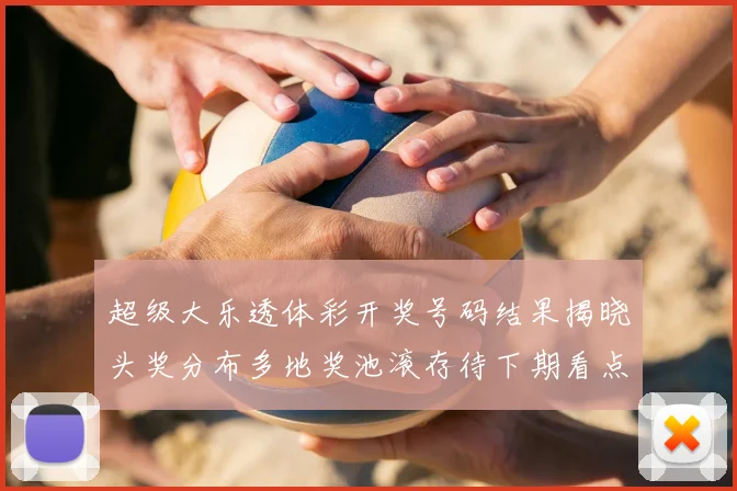 超级大乐透体彩开奖号码结果揭晓头奖分布多地奖池滚存待下期看点