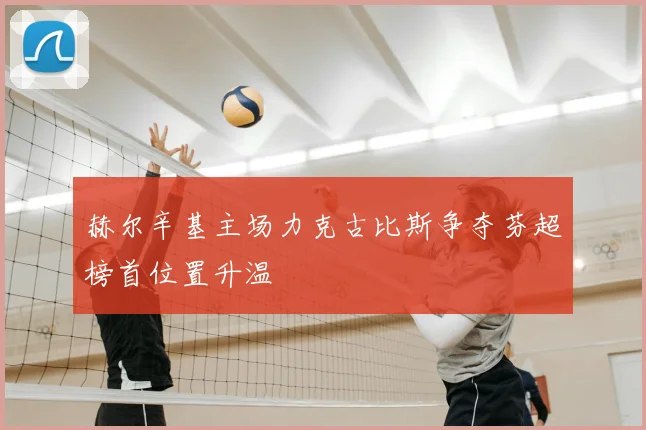 赫尔辛基主场力克古比斯争夺芬超榜首位置升温