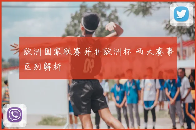 欧洲国家联赛并非欧洲杯 两大赛事区别解析