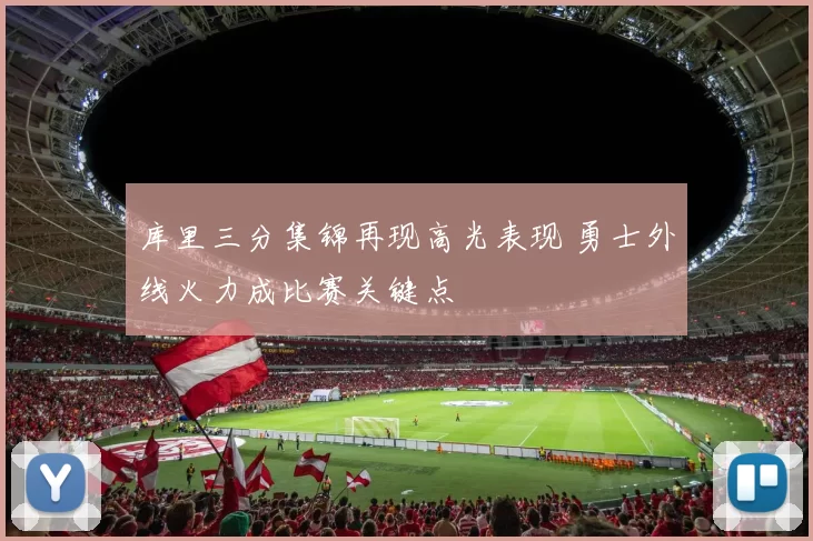 库里三分集锦再现高光表现 勇士外线火力成比赛关键点