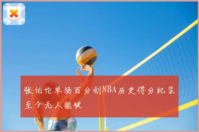 张伯伦单场百分创NBA历史得分纪录至今无人能破