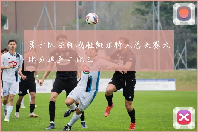 勇士队逆转战胜凯尔特人总决赛大比分追至二比三