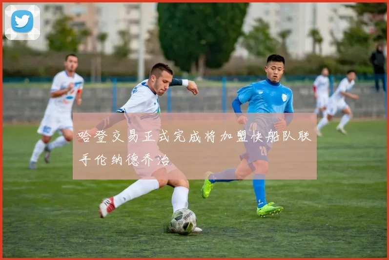 哈登交易正式完成将加盟快船队联手伦纳德乔治